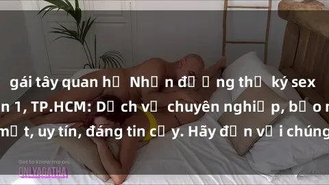 gái tây quan hệ Nhận đường thư ký sex Việt Nam tại Quận 1, TP.HCM: Dịch vụ chuyên nghiệp, bảo mật, uy tín, đáng tin cậy. Hãy đến với chúng tôi để trải nghiệm!