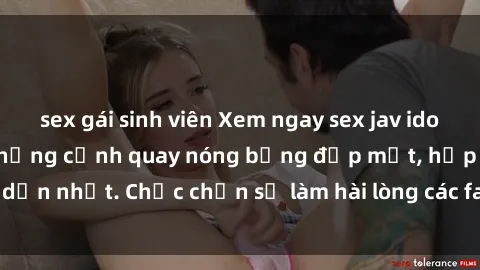 sex gái sinh viên Xem ngay sex jav idol HD không che với những cảnh quay nóng bỏng đẹp mắt, hấp dẫn nhất. Chắc chắn sẽ làm hài lòng các fan hâm mộ đam mê JAV.