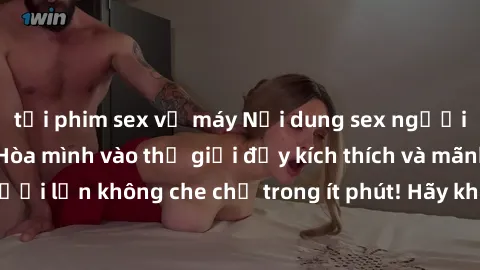 tải phim sex về máy Nội dung sex người lớn không che: Hòa mình vào thế giới đầy kích thích và mãnh liệt của sex người lớn không che chỉ trong ít phút! Hãy khám phá ngay để tận hưởng trọn vẹn trải nghi