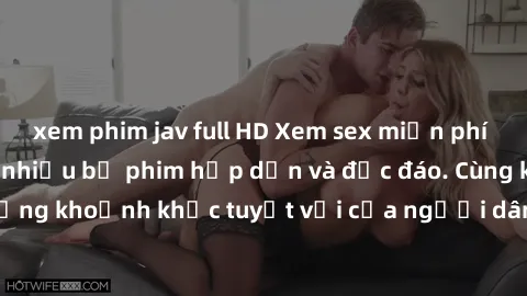 xem phim jav full HD Xem sex miễn phí vietsub tại nhà với nhiều bộ phim hấp dẫn và độc đáo. Cùng khám phá những khoảnh khắc tuyệt vời của người dân Việt Nam trong các video đặc sắc.