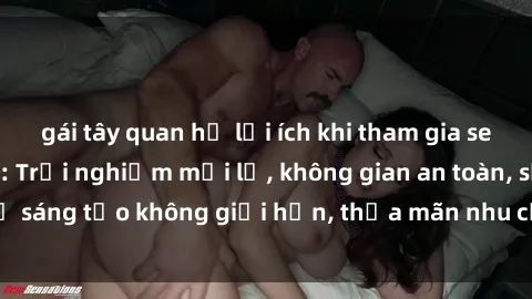 gái tây quan hệ lợi ích khi tham gia sex online không che: Trải nghiệm mới lạ, không gian an toàn, sự sáng tạo không giới hạn, thỏa mãn nhu cầu tình dục của bạn.
