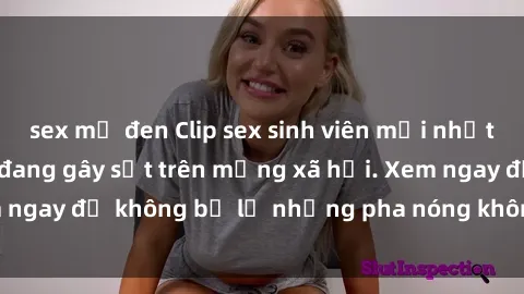 sex mỹ đen Clip sex sinh viên mới nhất hot nhất năm nay đang gây sốt trên mạng xã hội. Xem ngay để không bỏ lỡ những pha nóng không thể bỏ qua!