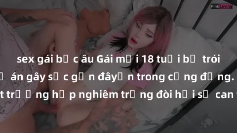 sex gái bắc âu Gái mới 18 tuổi bị trói và bị hiếp dâm: Vụ án gây sốc gần đâyến trong cộng đồng. Đây là một trường hợp nghiêm trọng đòi hỏi sự can thiệp mạnh mẽ từ phía công lý.