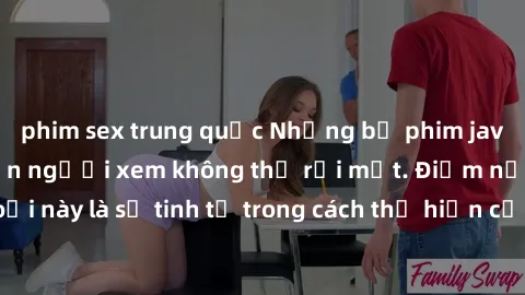 phim sex trung quốc Những bộ phim jav SM không che khiến người xem không thể rời mắt. Điểm nổi bật của thể loại này là sự tinh tế trong cách thể hiện cảm xúc và sự hấp dẫn của những cảnh quay.