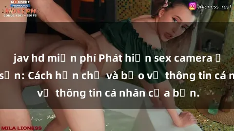 jav hd miễn phí Phát hiện sex camera ẩn trong khách sạn: Cách hạn chế và bảo vệ thông tin cá nhân của bạn.