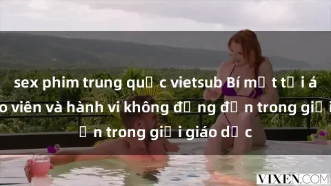 sex phim trung quốc vietsub Bí mật tội ác: Sex giáo viên và hành vi không đứng đắn trong giới giáo dục