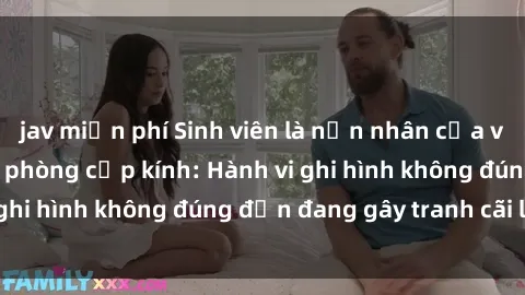 jav miễn phí Sinh viên là nạn nhân của video quay lén trong phòng cấp kính: Hành vi ghi hình không đúng đắn đang gây tranh cãi lớn