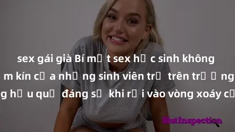 sex gái già Bí mật sex học sinh không che: Cuộc sống thầm kín của những sinh viên trẻ trên trường. Những hậu quả đáng sợ khi rơi vào vòng xoáy của tình dục từ tuổi mới lớn.