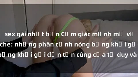 sex gái nhật bản Cảm giác mạnh mẽ với sex BDSM không che: những phân cảnh nóng bỏng khơi gợi đến tận cùng của tư duy và cơ thể.