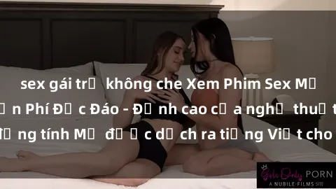 sex gái trẻ không che Xem Phim Sex Mỹ Vietsub Online Miễn Phí Độc Đáo - Đỉnh cao của nghệ thuật đồng tính Mỹ được dịch ra tiếng Việt cho người xem hiểu rõ hơn.