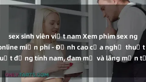 sex sinh viên việt nam Xem phim sex người Pháp vietsub online miễn phí - Đỉnh cao của nghệ thuật đồng tính nam, đam mỹ và lãng mạn từ xứ sở hoa hồng!