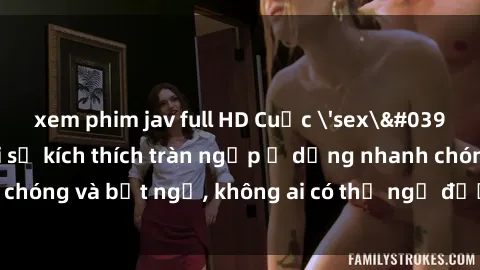 xem phim jav full HD Cuộc 'sex' trong thang máy: Khi sự kích thích tràn ngập ở dạng nhanh chóng và bất ngờ, không ai có thể ngờ được điều gì sẽ xảy ra!