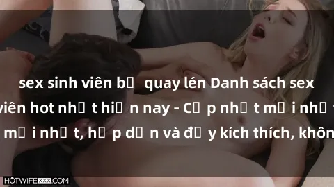 sex sinh viên bị quay lén Danh sách sex gái Việt Nam sinh viên hot nhất hiện nay - Cập nhật mới nhất, hấp dẫn và đầy kích thích, không thể bỏ qua!