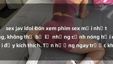 sex jav idol Đón xem phim sex mới nhất đang hot trên mạng, không thể bỏ lỡ những cảnh nóng hổi đầy kích thích. Tận hưởng ngay trước khi bị xoá chóng mặt!