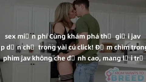 sex miễn phí Cùng khám phá thế giới jav không che siêu hấp dẫn chỉ trong vài cú click! Đắm chìm trong những bộ phim jav không che đỉnh cao, mang lại trải nghiệm thú vị và đầy kích thích.