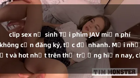 clip sex nữ sinh Tải phim JAV miễn phí chất lượng cao, không cần đăng ký, tốc độ nhanh. Mới nhất và hot nhất trên thị trường hiện nay, cập nhật hàng ngày.