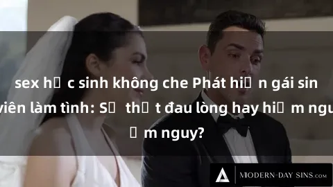 sex học sinh không che Phát hiện gái sinh viên làm tình: Sự thật đau lòng hay hiểm nguy?