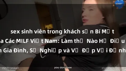 sex sinh viên trong khách sạn Bí Mật về Cuộc Sống Của Các MILF Việt Nam: Làm thế Nào Họ Điều Hành Gia Đình, Sự Nghiệp và Vẻ Đẹp Với Định Hình Văn Hóa Đương Đại