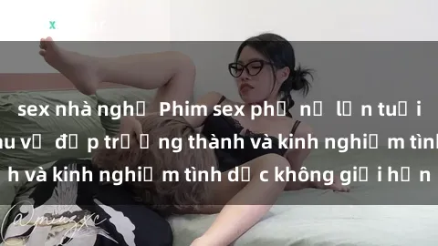 sex nhà nghỉ Phim sex phụ nữ lớn tuổi: Sức hút đằng sau vẻ đẹp trưởng thành và kinh nghiệm tình dục không giới hạn