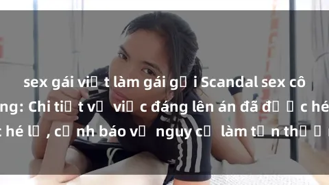 sex gái việt làm gái gọi Scandal sex cô cháu gây chấn động: Chi tiết vụ việc đáng lên án đã được hé lộ, cảnh báo về nguy cơ làm tổn thương tâm hồn trẻ em.