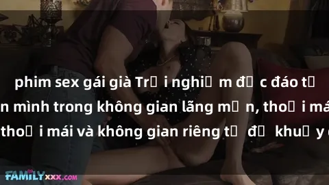 phim sex gái già Trải nghiệm độc đáo tại sex nhà nghỉ: ẩn mình trong không gian lãng mạn, thoải mái và không gian riêng tư để khuấy động tình ái.