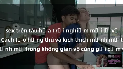 sex trên tàu hỏa Trải nghiệm mới lạ với sex phòng tắm - Cách tạo hứng thú và kích thích mạnh mẽ trong không gian vô cùng gợi cảm và lãng mạn