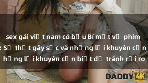 sex gái việt nam có bầu Bí mật về phim sex nơi công cộng: Sự thật gây sốc và những lời khuyên cần biết để tránh rủi ro