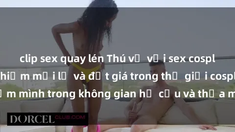 clip sex quay lén Thú vị với sex cosplay anime: Trải nghiệm mới lạ và đắt giá trong thế giới cosplay! Đắm mình trong không gian hư cấu và thỏa mãn niềm đam mê của bạn!