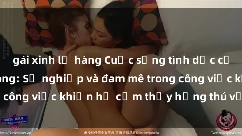 gái xinh lộ hàng Cuộc sống tình dục của nhân viên văn phòng: Sự nghiệp và đam mê trong công việc khiến họ cảm thấy hứng thú với tình dục?
