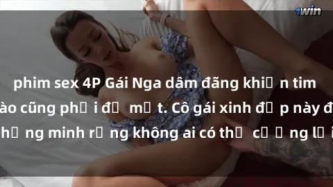 phim sex 4P Gái Nga dâm đãng khiến tim bất cứ chàng trai nào cũng phải đỏ mặt. Cô gái xinh đẹp này đã chứng minh rằng không ai có thể cưỡng lại khi cô làm tình đắm say.
