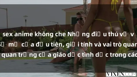 sex anime không che Những điều thú vị về sex ở Bắc Âu: Sự mở cửa đầu tiên, giới tính và vai trò quan trọng của giáo dục tình dục trong các quốc gia này.
