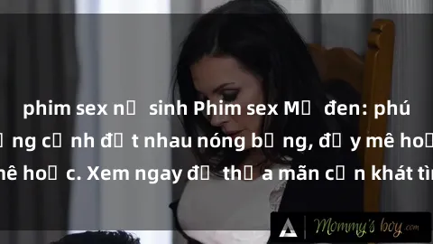 phim sex nữ sinh Phim sex Mỹ đen: phút mãnh liệt với những cảnh địt nhau nóng bỏng, đầy mê hoặc. Xem ngay để thỏa mãn cơn khát tình dục của bạn!