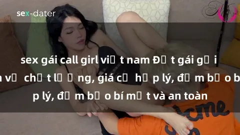 sex gái call girl việt nam Đặt gái gọi Việt Nam: Dịch vụ chất lượng, giá cả hợp lý, đảm bảo bí mật và an toàn