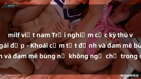 milf việt nam Trải nghiệm cực kỳ thú vị khi làm tình với gái đẹp - Khoái cảm tột đỉnh và đam mê bùng nổ không ngờ chỉ trong một đêm!