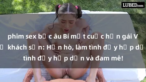 phim sex bắc âu Bí mật cuộc hẹn gái Việt lần đầu ở khách sạn: Hẹn hò, làm tình đầy hấp dẫn và đam mê!