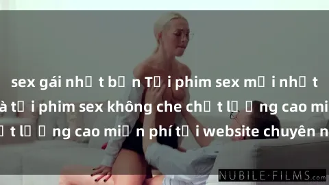 sex gái nhật bản Tải phim sex mới nhất hot nhất - Xem và tải phim sex không che chất lượng cao miễn phí tại website chuyên nghiệp.