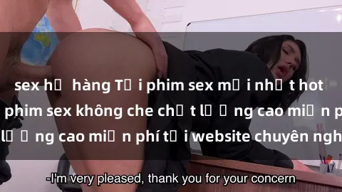 sex họ hàng Tải phim sex mới nhất hot nhất - Xem và tải phim sex không che chất lượng cao miễn phí tại website chuyên nghiệp.