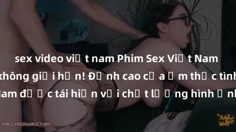 sex video việt nam Phim Sex Việt Nam HD - Xem ngay và không giới hạn! Đỉnh cao của ẩm thực tình dục Việt Nam được tái hiện với chất lượng hình ảnh sắc nét. Hãy thưởng thức ngay!