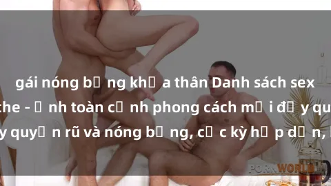 gái nóng bỏng khỏa thân Danh sách sex Việt Nam không che - Ảnh toàn cảnh phong cách mới đầy quyến rũ và nóng bỏng, cực kỳ hấp dẫn, không thể bỏ qua!