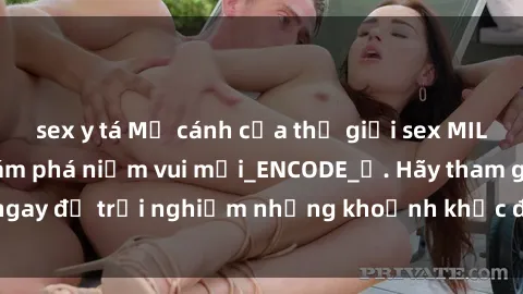 sex y tá Mở cánh cửa thế giới sex MILF Việt Nam để khám phá niềm vui mới_ENCODE_. Hãy tham gia ngay để trải nghiệm những khoảnh khắc đầy kích thích và đam mê.