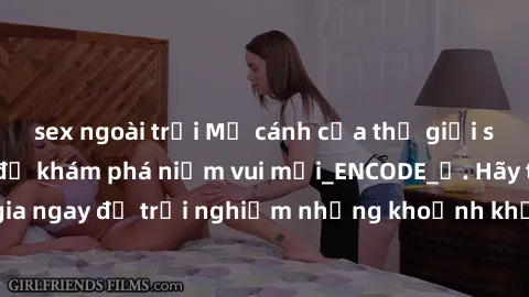 sex ngoài trời Mở cánh cửa thế giới sex MILF Việt Nam để khám phá niềm vui mới_ENCODE_. Hãy tham gia ngay để trải nghiệm những khoảnh khắc đầy kích thích và đam mê.