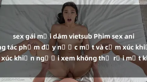 sex gái mại dâm vietsub Phim sex anime đỉnh cao: Những tác phẩm đầy nước mắt và cảm xúc khiến người xem không thể rời mắt khỏi màn hình
