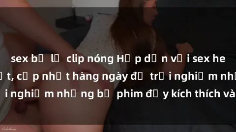 sex bị lộ clip nóng Hấp dẫn với sex hentai vietsub mới nhất, cập nhật hàng ngày để trải nghiệm những bộ phim đầy kích thích và hấp dẫn.