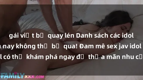 gái việt bị quay lén Danh sách các idol JAV hot nhất hiện nay không thể bỏ qua! Đam mê sex jav idol có thể khám phá ngay để thỏa mãn nhu cầu giải trí của mình!